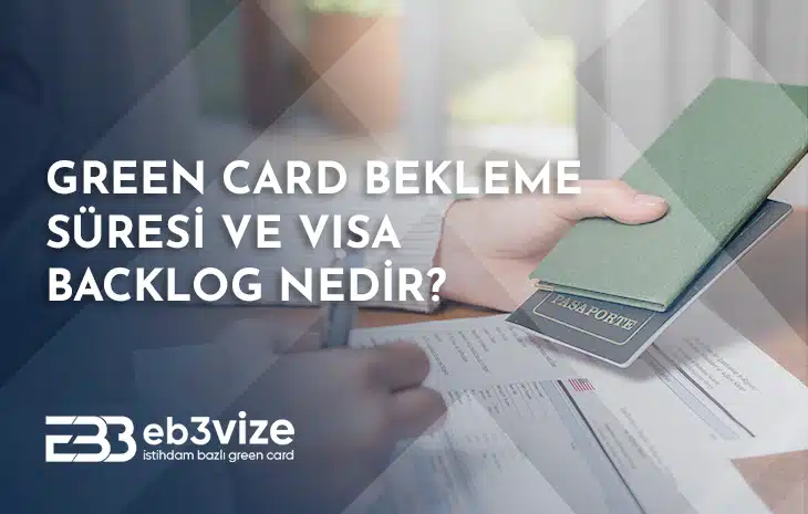  Green Card Bekleme Süresi ve Visa Backlog Nedir? – Mayıs 2024 Verileri